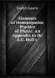 Elements of Hom?opathic Practice of Physic: An Appendix to Dr. A.G. Hull's ., Joseph Laurie 