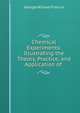 Chemical Experiments: Illustrating the Theory, Practice, and Application of ., George William Francis 