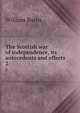 The Scottish war of independence, its antecedents and effects. 2, William Burns 