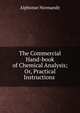The Commercial Hand-book of Chemical Analysis; Or, Practical Instructions ., Alphonse Normandy 