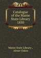 Catalogue of the Maine State Library 1850, Maine State Library , Abner Oakes 