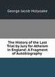 The History of the Last Trial by Jury for Atheism in England: A Fragment of Autobiography ., Holyoake George Jacob 