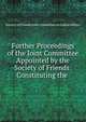 Further Proceedings of the Joint Committee Appointed by the Society of Friends: Constituting the ., Society of Friends Joint Committee on Indian Affairs 