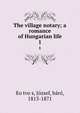 The village notary; a romance of Hungarian life. 1, Eo?tvo?s, Jo?zsef, ba?ro?, 1813-1871 