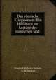 Das romische Kriegswesen: Ein Hilfsbuch zur Lecture der romischen und ., Friedrich Wilhelm R?ckert, Fr. W. R?ckert 