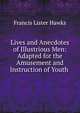 Lives and Anecdotes of Illustrious Men: Adapted for the Amusement and Instruction of Youth ., Francis Lister Hawks 