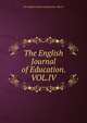 The English Journal of Education. VOL.IV, The English Journal of Education. VOL.IV 
