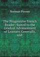 The Progressive French Reader: Suited to the Gradual Advancement of Learners Generally, and ., Norman Pinney 