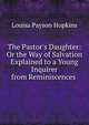The Pastor's Daughter: Or the Way of Salvation Explained to a Young Inquirer from Reminiscences ., Louisa Payson Hopkins 
