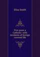 Five years a Catholic: with incidents of foreign convent life, Eliza Smith 