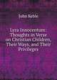 Lyra Innocentum: Thoughts in Verse on Christian Children, Their Ways, and Their Privileges, John Keble 