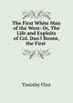 The First White Man of the West: Or, The Life and Exploits of Col. Dan'l Boone, the First ., Timothy Flint 