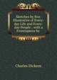 Sketches by Boz: Illustrative of Every-day Life and Every-day People ; with a Frontispiece by ., Чарльз Диккенс 