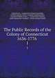 The Public Records of the Colony of Connecticut 1636-1776 .. 1, Connecticut , Connecticut General Assembly, United Colonies of New England Commissioners, Council of Safety (Conn .)., Connecticut Council, James Hammond Trumbull, Charles Jeremy Hoadly 