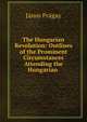 The Hungarian Revolution: Outlines of the Prominent Circumstances Attending the Hungarian ., Janos Pragay 
