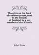 Thoughts on the Book of common prayer, used in the Church of England, by a lay member of that Church, John Stow 
