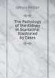 The Pathology of the Kidney in Scarlatina: Illustrated by Cases, James Miller 