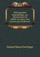 Bibliographie biographique, ou, Dictionnaire de 26000 ouvrages, tant anciens que modernes ., Eduard Maria Oettinger 