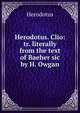 Herodotus. Clio: tr. literally from the text of Baeher sic by H. Owgan, Herodotus 