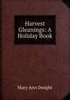 Harvest Gleanings: A Holiday Book, Mary Ann Dwight 