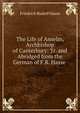 The Life of Anselm, Archbishop of Canterbury: Tr. and Abridged from the German of F.R. Hasse ., Friedrich Rudolf Hasse 