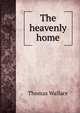 The heavenly home, Thomas Wallace 