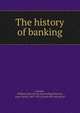 The history of banking, Lawson, William John. [from old catalog],Homans, Isaac Smith, 1807-1874, [from old catalog] ed 