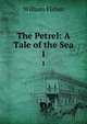 The Petrel: A Tale of the Sea. 1, William Fisher 