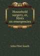Household surgery, or, Hints on emergencies, John Flint South 