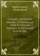 Friendly and Feejee Islands: A Missionary Visit to Various Stations in the South Seas in the ., Walter Lawry, Elijah Hoole 