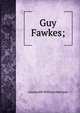 Guy Fawkes;, Ainsworth William Harrison 