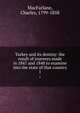 Turkey and its destiny: the result of journeys made in 1847 and 1848 to examine into the state of that country. 1, MacFarlane, Charles, 1799-1858 