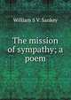The mission of sympathy; a poem, William S. V. Sankey 