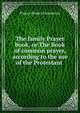 The family Prayer book, or The Book of common prayer, according to the use of the Protestant ., Prayer (Book of common) 