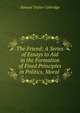 The Friend: A Series of Essays to Aid in the Formation of Fixed Principles in Politics, Moral ., Samuel Taylor Coleridge 