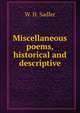 Miscellaneous poems, historical and descriptive, W. H. Sadler 