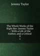 The Whole Works of the Right Rev. Jeremy Taylor .: With a Life of the Author, and a Critical .. 8, Jeremy Taylor 