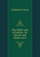 The Night-side of Nature; Or, Ghosts and Ghost-seers, Catherine Crowe 
