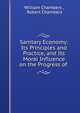 Sanitary Economy: Its Principles and Practice, and Its Moral Influence on the Progress of ., William Chambers , Robert Chambers 
