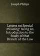 Letters on Special Pleading: Being an Introduction to the Study of that Branch of the Law, Joseph Philips 