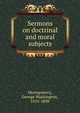 Sermons on doctrinal and moral subjects, Montgomery, George Washington, 1810-1898 