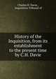 History of the Inquisition, from its establishment to the present time by C.H. Davie., Charles H. Davie , Inquisition Tribunal of 