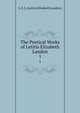 The Poetical Works of Letitia Elizabeth Landon. 1, L. E. L. (Letitia Elizabeth Landon) 