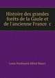 Histoire des grandes for?ts de la Gaule et de l'ancienne France &c, Louis Ferdinand Alfred Maury 