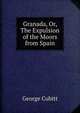Granada, Or, The Expulsion of the Moors from Spain, George Cubitt 