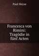 Francesca von Rimini: Tragodie in funf Acten, Paul Heyse 
