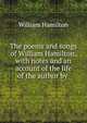 The poems and songs of William Hamilton, with notes and an account of the life of the author by ., William Hamilton 