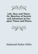 Life, Here and There: Or, Sketches of Society and Adventure at Far-apart Times and Places, Willis Nathaniel Parker 