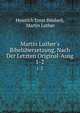 Martin Luther's Bibel?bersetzung, Nach Der Letzten Original-Ausg., Heinrich Ernst Bindseil, Martin Luther 