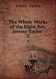The Whole Works of the Right Rev. Jeremy Taylor .. 3, Jeremy Taylor 